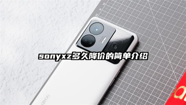 sonyxz多久降价的简单介绍