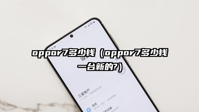 oppor7多少钱（oppor7多少钱一台新的?）