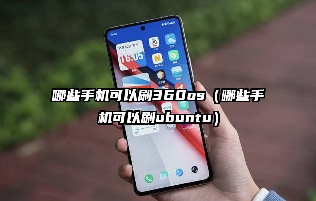 哪些手机可以刷360os（哪些手机可以刷ubuntu）