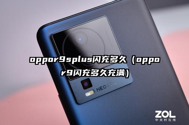 oppor9splus闪充多久（oppor9闪充多久充满）