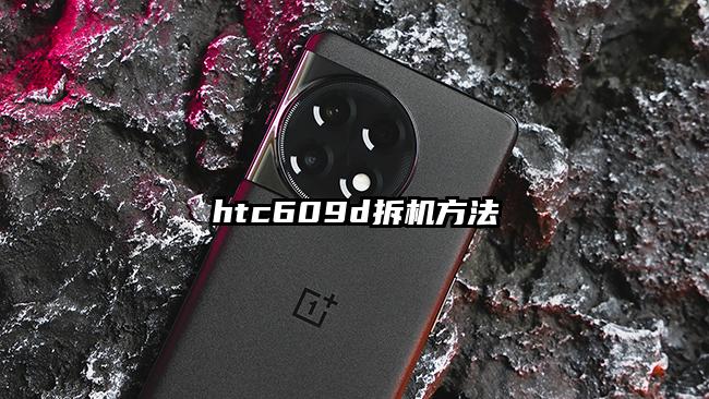 htc609d拆机方法