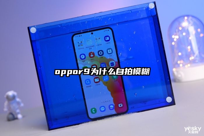 oppor9为什么自拍模糊