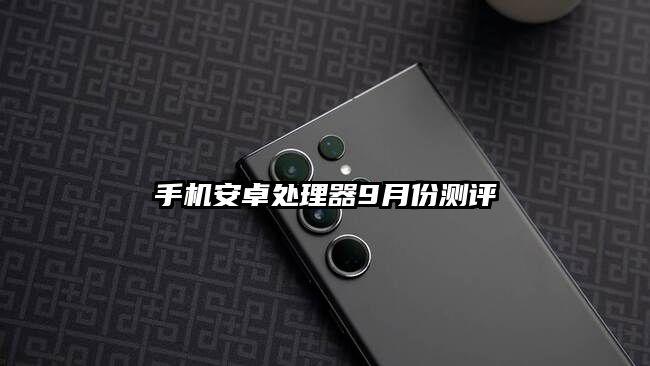 手机安卓处理器9月份测评