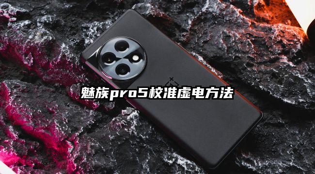 魅族pro5校准虚电方法