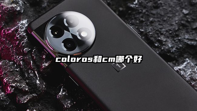 coloros和cm哪个好