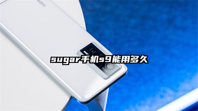 sugar手机s9能用多久