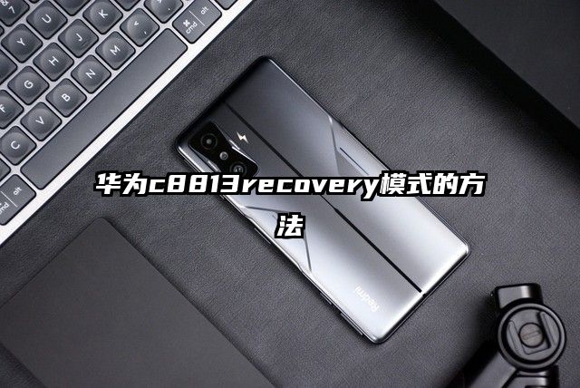 华为c8813recovery模式的方法