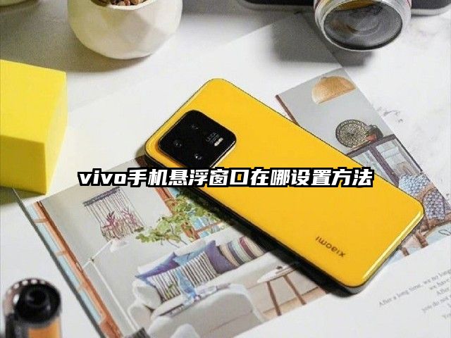 vivo手机悬浮窗口在哪设置方法