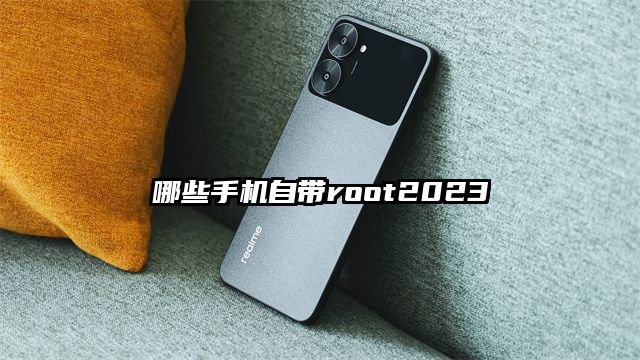 哪些手机自带root2023