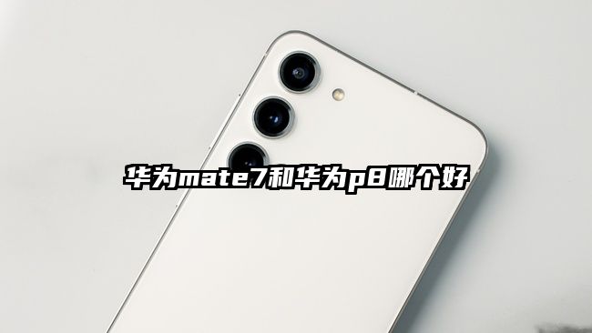 华为mate7和华为p8哪个好