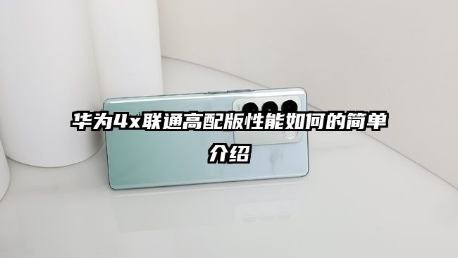 华为4x联通高配版性能如何的简单介绍