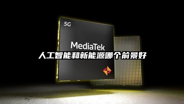 人工智能和新能源哪个前景好