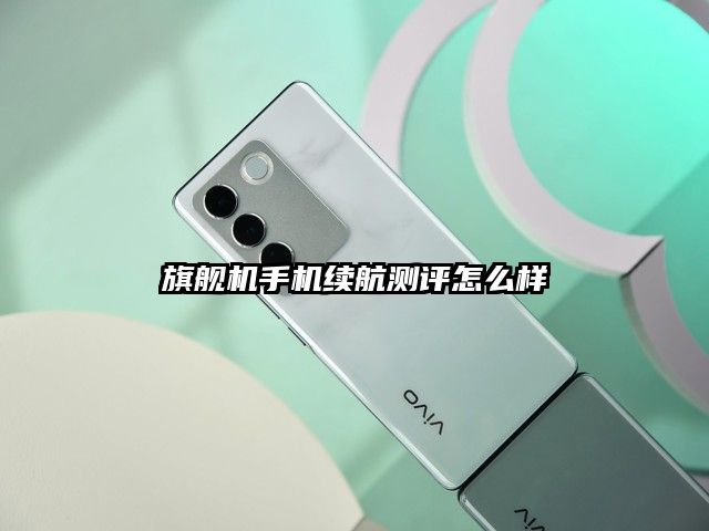 旗舰机手机续航测评怎么样