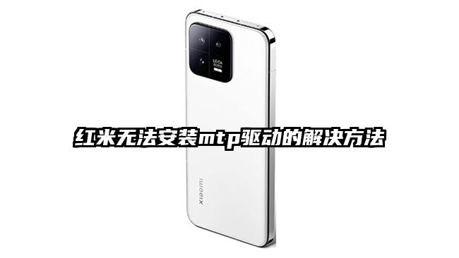 红米无法安装mtp驱动的解决方法