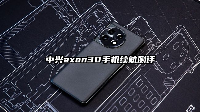 中兴axon30手机续航测评