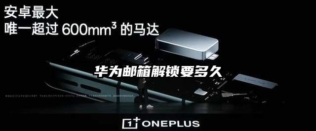 华为邮箱解锁要多久