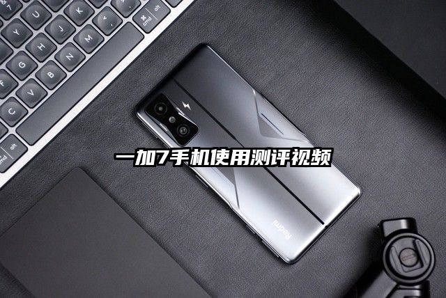 一加7手机使用测评视频