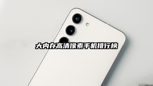 大内存高清像素手机排行榜