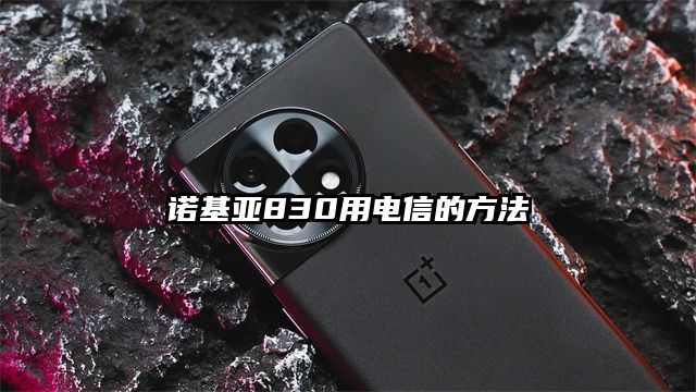 诺基亚830用电信的方法