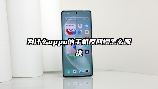 为什么oppo的手机反应慢怎么解决