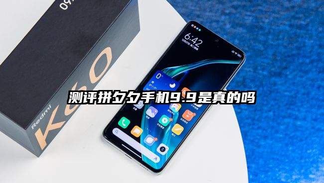 测评拼夕夕手机9.9是真的吗