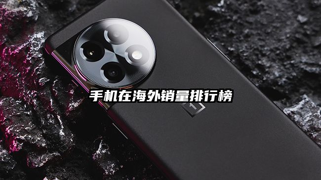 手机在海外销量排行榜