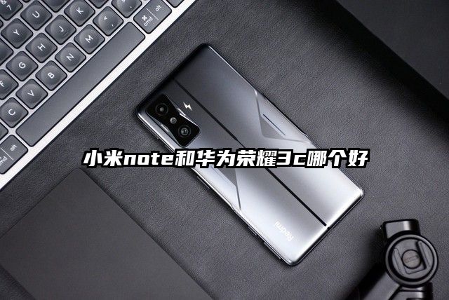 小米note和华为荣耀3c哪个好