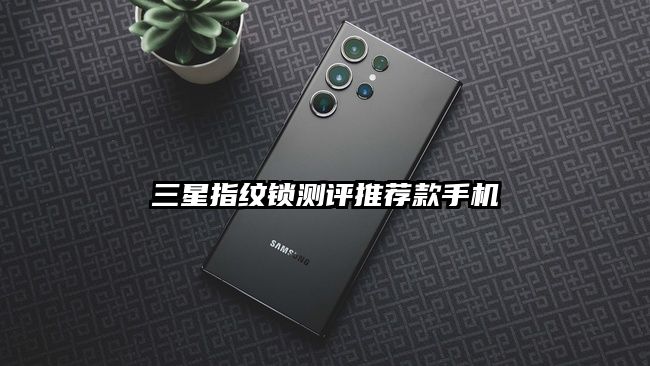 三星指纹锁测评推荐款手机