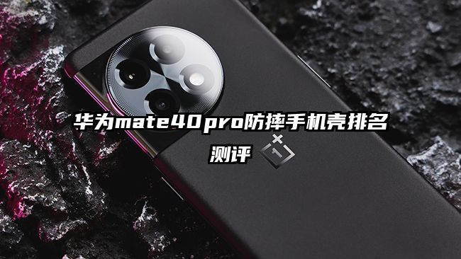 华为mate40pro防摔手机壳排名测评