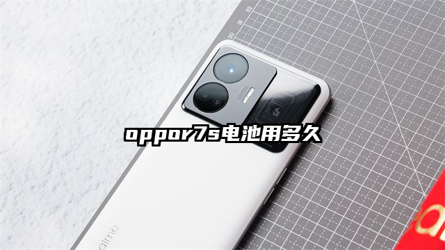 oppor7s电池用多久