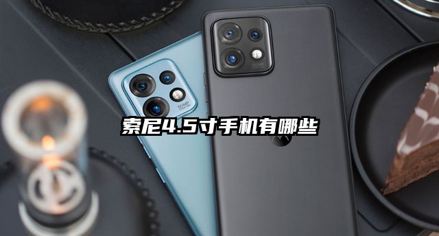 索尼4.5寸手机有哪些