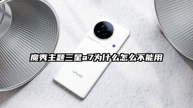 魔秀主题三星a7为什么怎么不能用