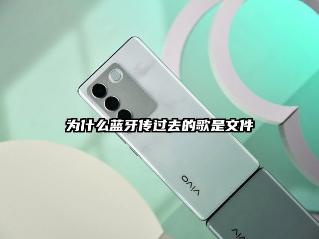 为什么蓝牙传过去的歌是文件