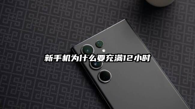 新手机为什么要充满12小时
