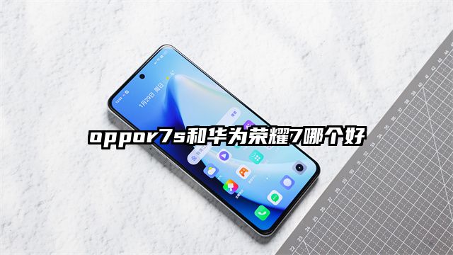 oppor7s和华为荣耀7哪个好