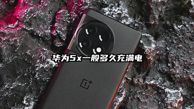 华为5x一般多久充满电