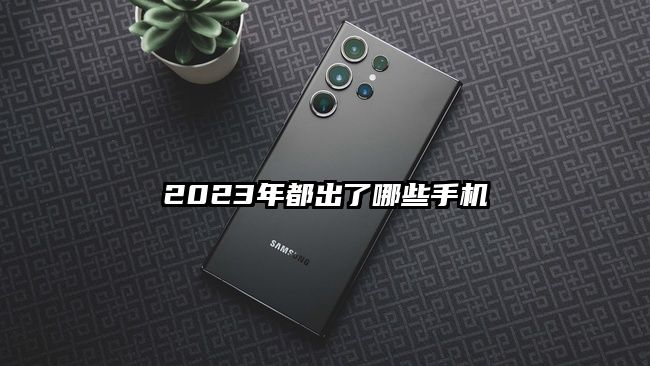 2023年都出了哪些手机