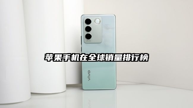 苹果手机在全球销量排行榜