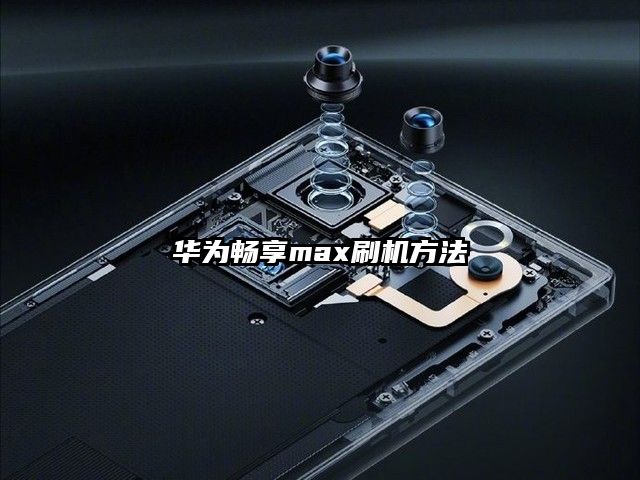 华为畅享max刷机方法