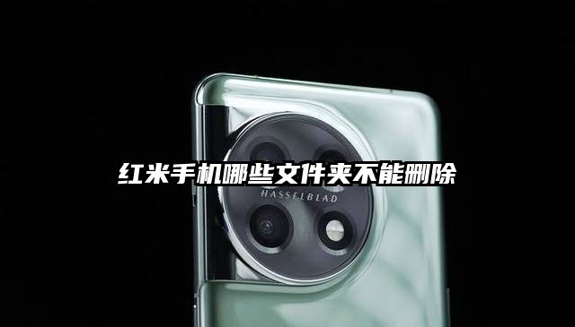 红米手机哪些文件夹不能删除