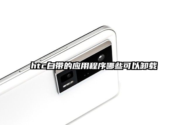 htc自带的应用程序哪些可以卸载