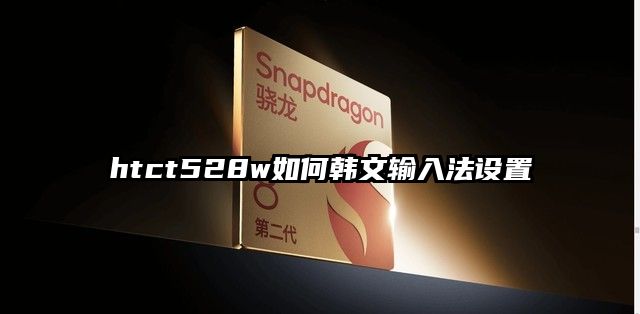 htct528w如何韩文输入法设置