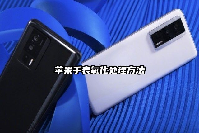 苹果手表氧化处理方法