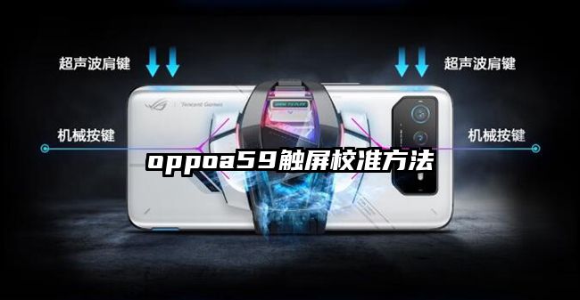 oppoa59触屏校准方法