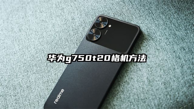 华为g750t20格机方法